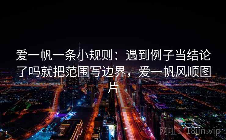 爱一帆一条小规则：遇到例子当结论了吗就把范围写边界，爱一帆风顺图片